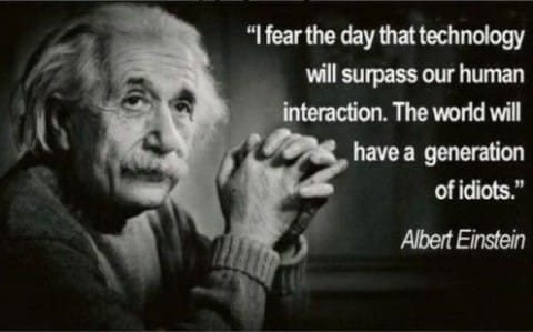 A popular meme. The quote is falsely attributed to Einstein but speaks to our fears of our current technological reality.